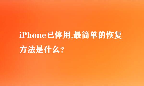 iPhone已停用,最简单的恢复方法是什么？