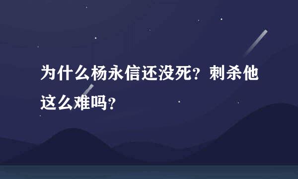 为什么杨永信还没死？刺杀他这么难吗？