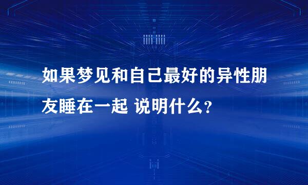 如果梦见和自己最好的异性朋友睡在一起 说明什么？