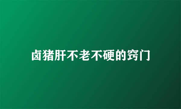 卤猪肝不老不硬的窍门