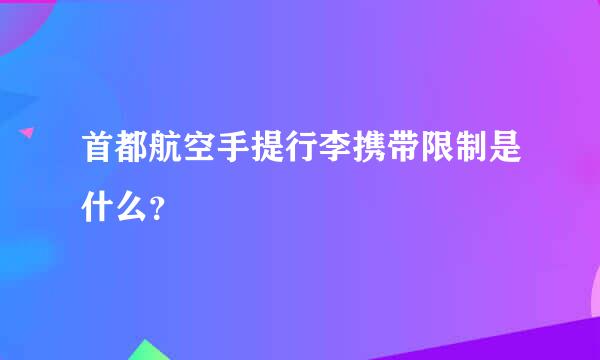 首都航空手提行李携带限制是什么？