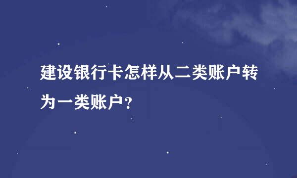 建设银行卡怎样从二类账户转为一类账户？