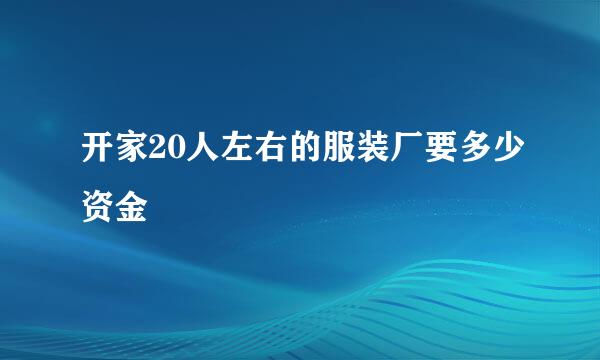 开家20人左右的服装厂要多少资金