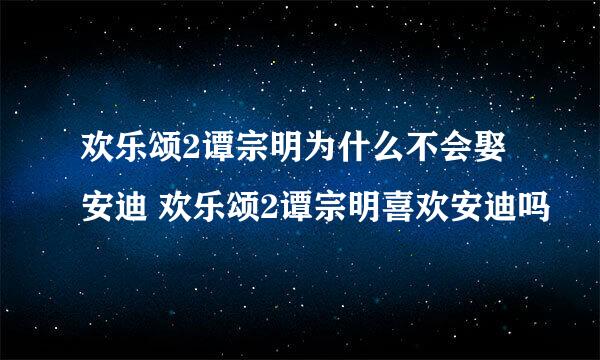 欢乐颂2谭宗明为什么不会娶安迪 欢乐颂2谭宗明喜欢安迪吗