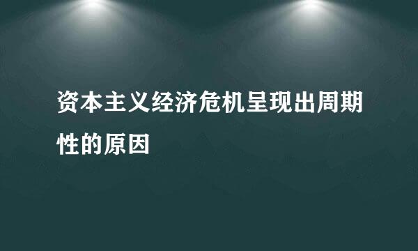 资本主义经济危机呈现出周期性的原因