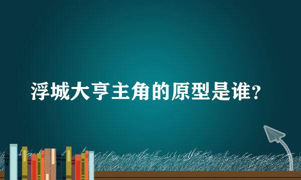 浮城大亨主角的原型是谁？