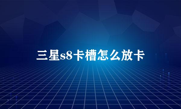 三星s8卡槽怎么放卡