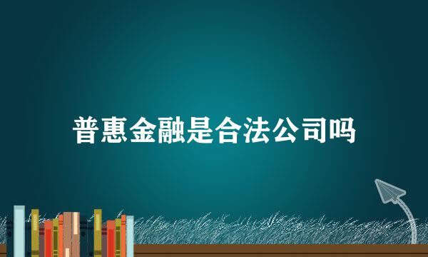 普惠金融是合法公司吗