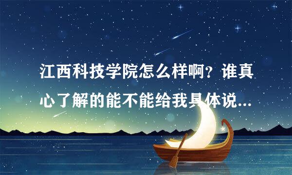 江西科技学院怎么样啊？谁真心了解的能不能给我具体说说？ 我是本届福建的高三学生谢谢啦。