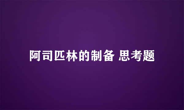 阿司匹林的制备 思考题