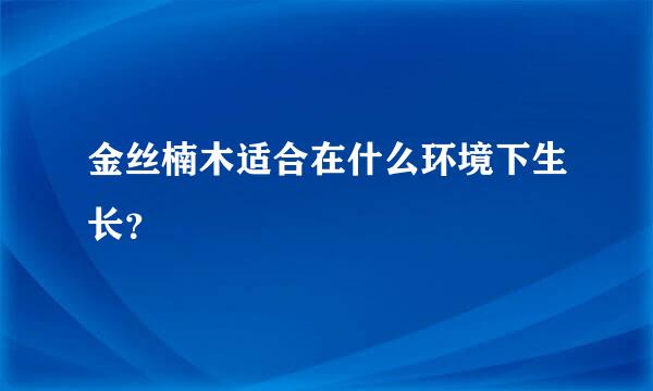 金丝楠木适合在什么环境下生长？