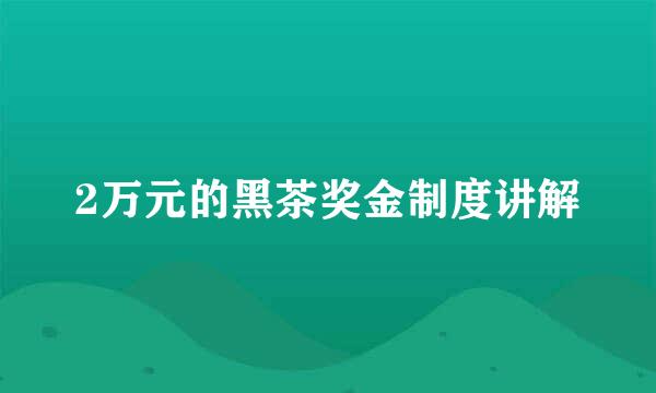 2万元的黑茶奖金制度讲解