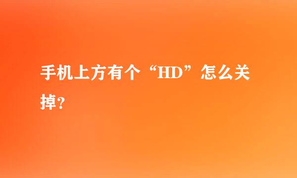 手机上方有个“HD”怎么关掉？