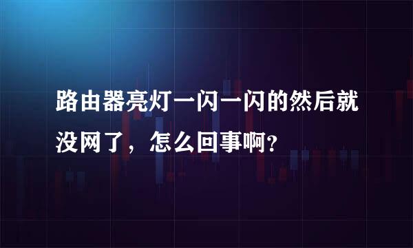 路由器亮灯一闪一闪的然后就没网了，怎么回事啊？