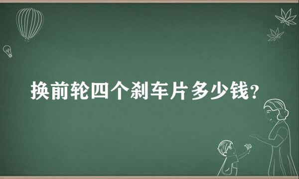 换前轮四个刹车片多少钱？