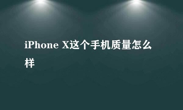 iPhone X这个手机质量怎么样