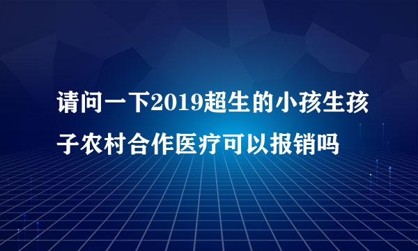 请问一下2019超生的小孩生孩子农村合作医疗可以报销吗