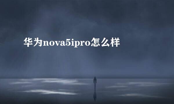 华为nova5ipro怎么样