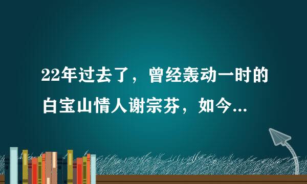 22年过去了，曾经轰动一时的白宝山情人谢宗芬，如今怎么样了？