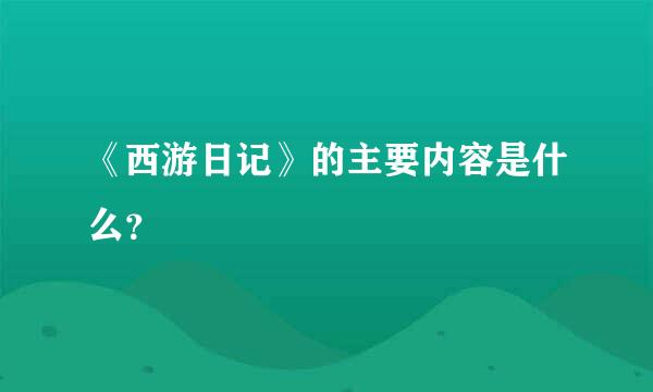 《西游日记》的主要内容是什么？