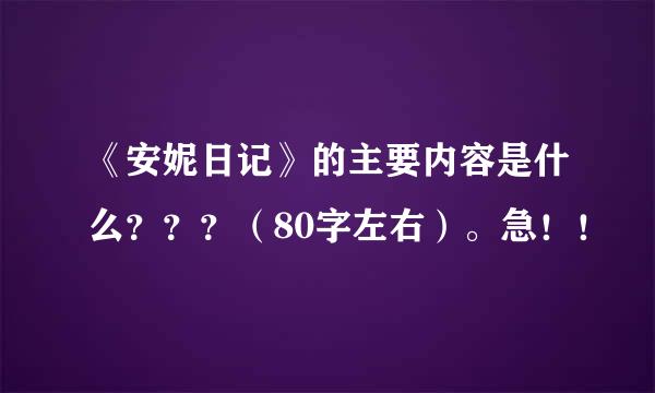 《安妮日记》的主要内容是什么？？？（80字左右）。急！！