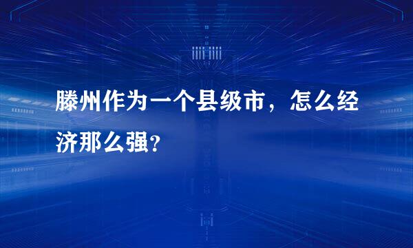 滕州作为一个县级市，怎么经济那么强？