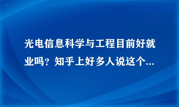 光电信息科学与工程目前好就业吗？知乎上好多人说这个专业难学+难就业！录取到了这个专业。请大家赐教！