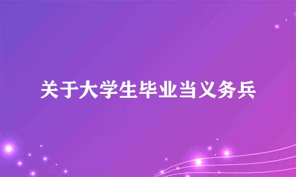 关于大学生毕业当义务兵