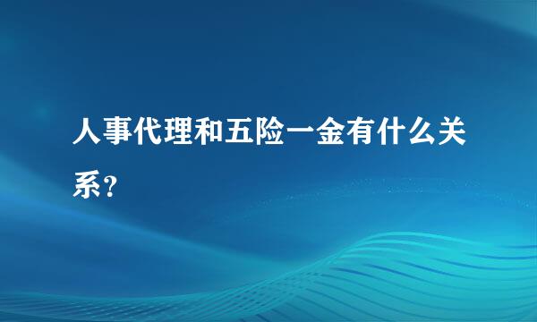 人事代理和五险一金有什么关系？