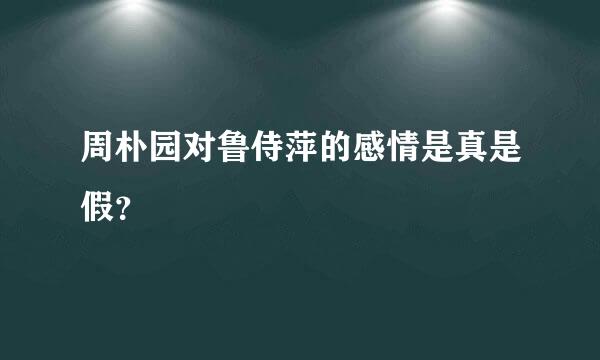 周朴园对鲁侍萍的感情是真是假？