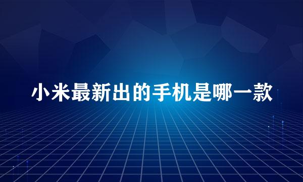 小米最新出的手机是哪一款