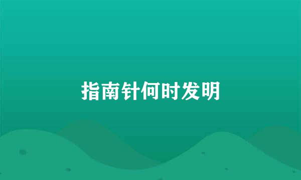 指南针何时发明