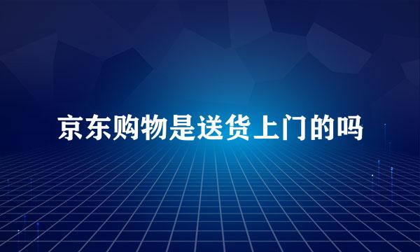 京东购物是送货上门的吗