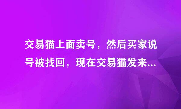 交易猫上面卖号，然后买家说号被找回，现在交易猫发来信息叫还钱。