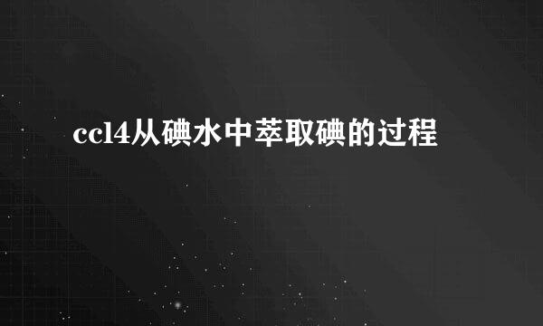 ccl4从碘水中萃取碘的过程