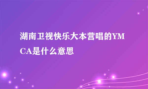 湖南卫视快乐大本营唱的YMCA是什么意思