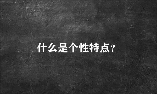 什么是个性特点？