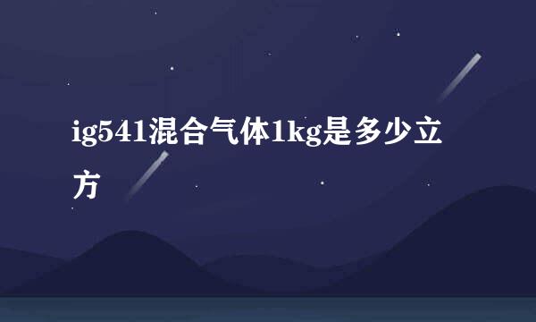 ig541混合气体1kg是多少立方