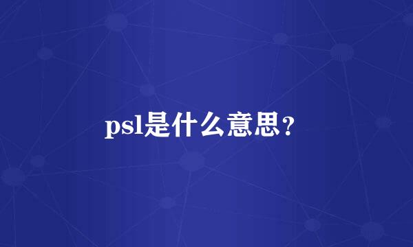 psl是什么意思？