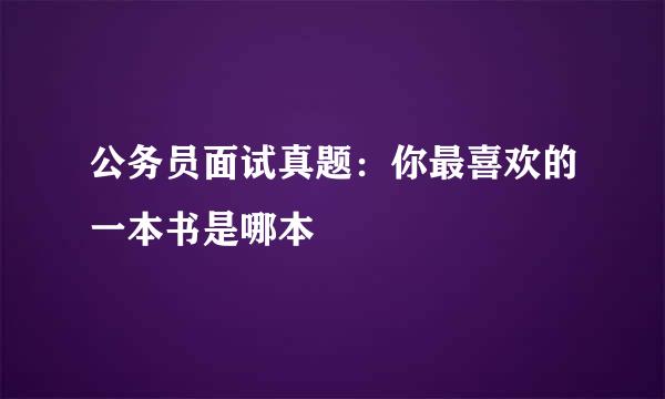 公务员面试真题：你最喜欢的一本书是哪本