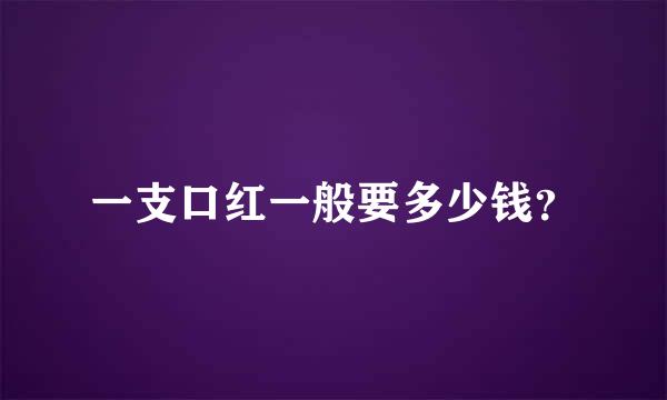 一支口红一般要多少钱？