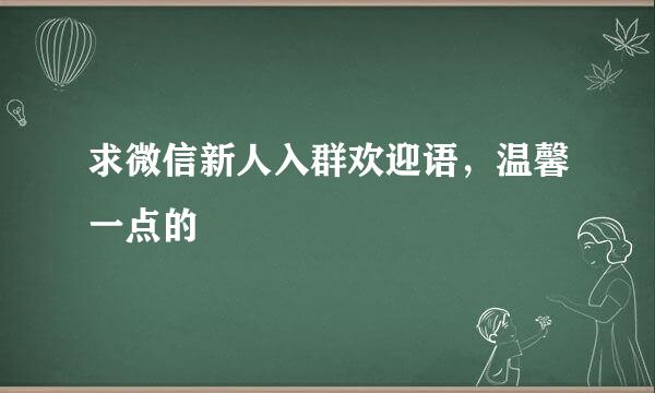 求微信新人入群欢迎语，温馨一点的