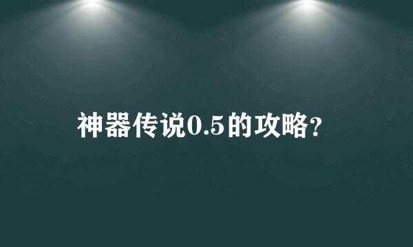 神器传说0.5的攻略？