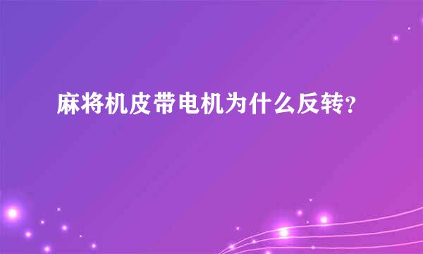 麻将机皮带电机为什么反转？