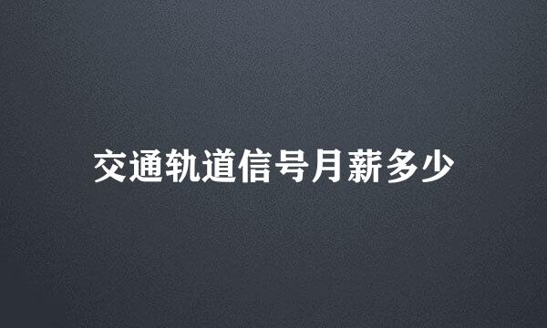 交通轨道信号月薪多少