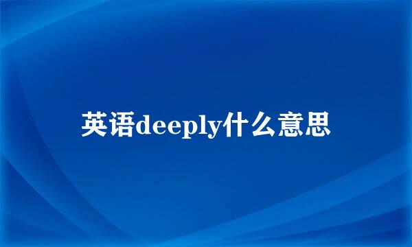 英语deeply什么意思