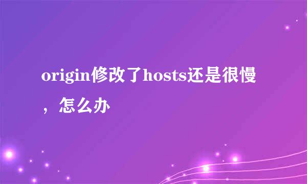 origin修改了hosts还是很慢，怎么办