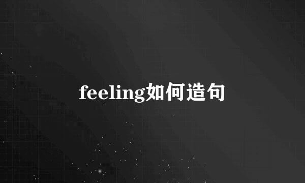 feeling如何造句