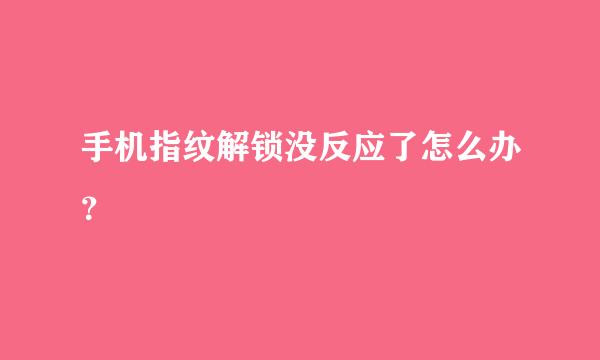 手机指纹解锁没反应了怎么办？