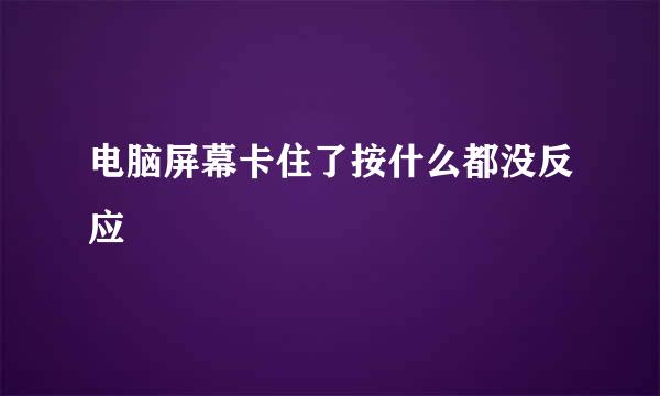 电脑屏幕卡住了按什么都没反应